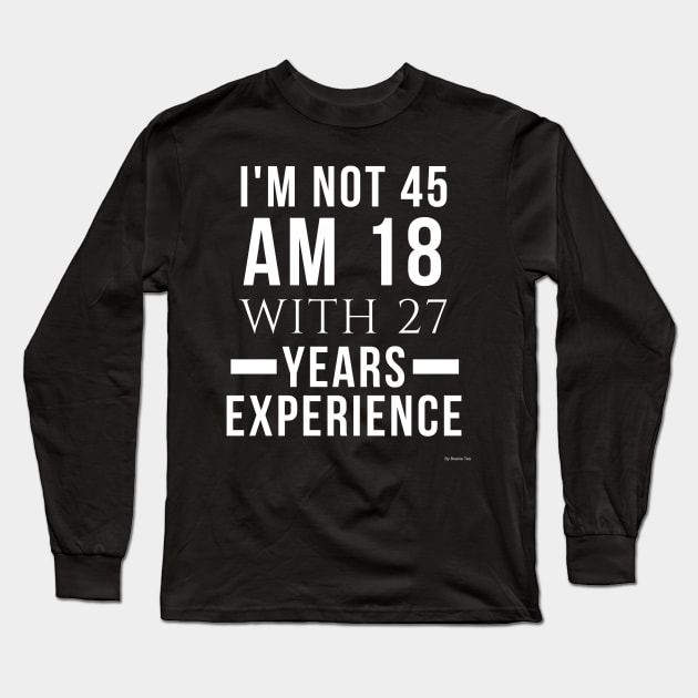 I'm Not 45 Am 18 With 27 Years Experiance Gift For 45 Year Old Gift Idea 45 year old Long Sleeve T-Shirt by giftideas